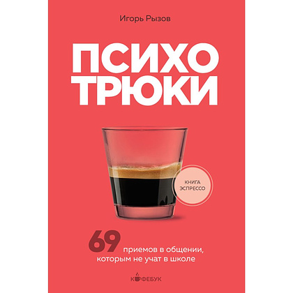 Книга "Кофебук. Психотрюки. 69 приемов в общении, которым не учат в школе", Игорь Рызов