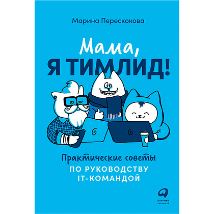 Книга "Мама, я тимлид! Практические советы по руководству IT-командой", Перескокова М.