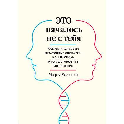 Книга "Это началось не с тебя. Как мы наследуем негативные сценарии нашей семьи и как остановить их влияние", Марк Уолинн