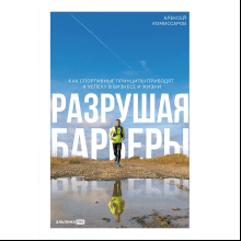 Книга "Разрушая барьеры. Как спортивные принципы приводят к успеху в бизнесе и жизни", Алексей Комиссаров