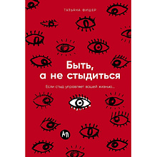Книга "Быть, а не стыдиться. Если стыд управляет вашей жизнью...", Татьяна Фишер
