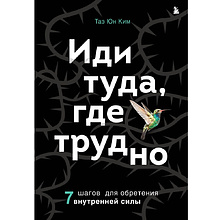 Книга "Иди туда, где трудно. 7 шагов для обретения внутренней силы", Таэ Ким