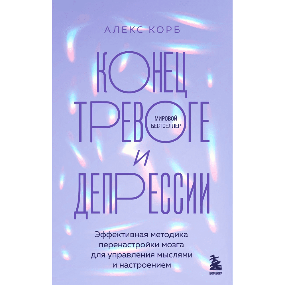 Книга "Конец тревоге и депрессии. Эффективная методика перенастройки мозга для управления мыслями и настроением", Алекс Корб