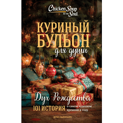 Книга "Куриный бульон для души: Дух Рождества. 101 история о самом чудесном времени в году (новое оформление 2025)", Эми Ньюмарк