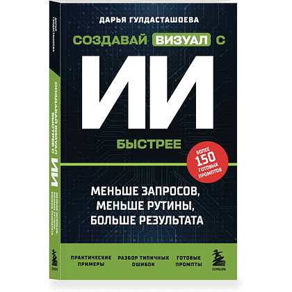Книга "Создавай визуал с ИИ быстрее: меньше запросов, меньше рутины, больше результата", Дарья Гулдасташоева