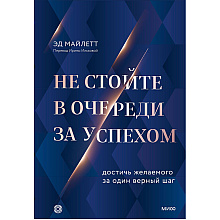 Книга "Не стойте в очереди за успехом. Достичь желаемого за один верный шаг"