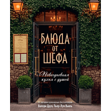Книга "Блюда от шефа. Повседневная кухня с душой", Валери Друэ, Пьер-Луи Вьель, Филипп Туанар