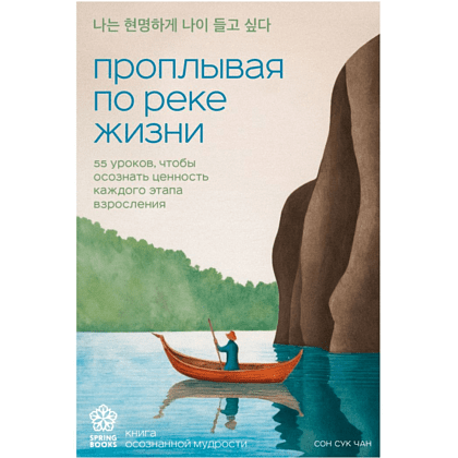Книга "Springbooks. Проплывая по реке жизни. 55 уроков, чтобы осознать ценность каждого этапа взросления", Чан С.