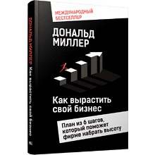 Книга "Как вырастить свой бизнес: План из 6 шагов, который поможет фирме набрать высоту", Дональд Миллер