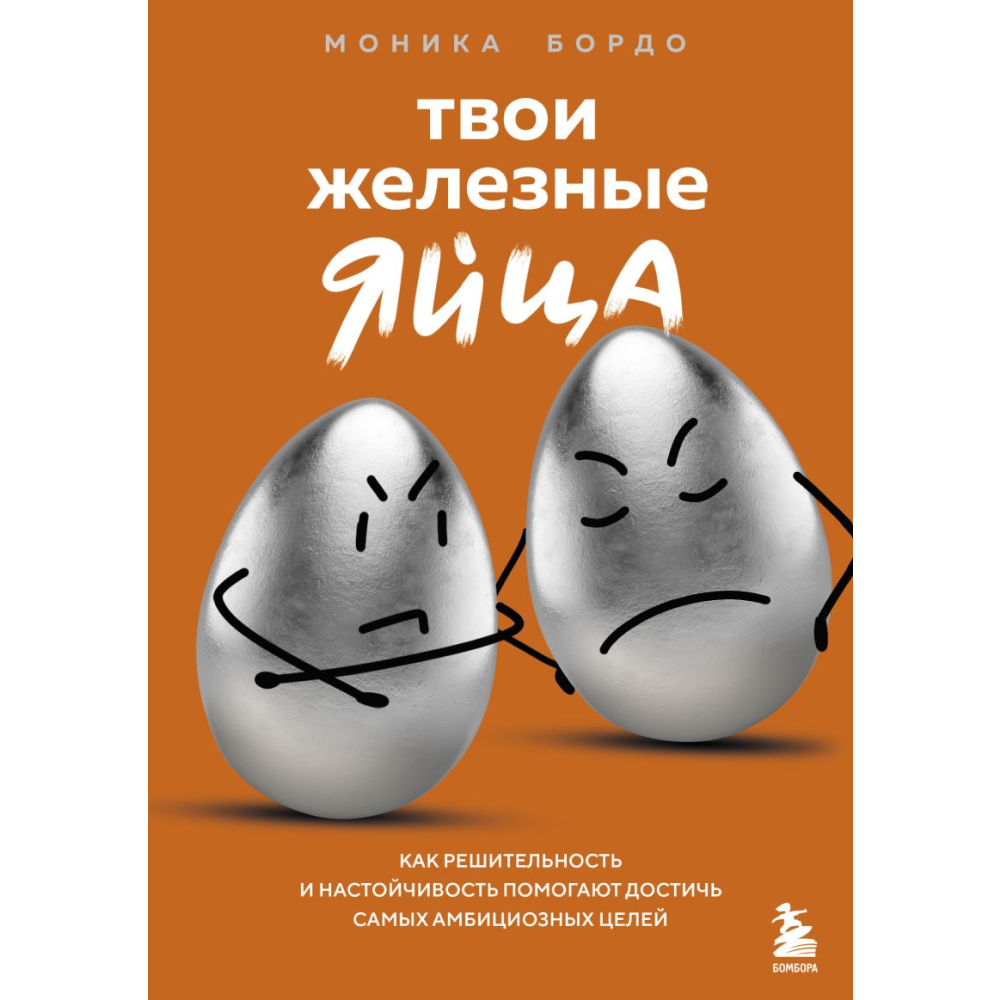 Книга "Твои железные яйца. Как решительность и настойчивость помогают достичь самых амбициозных целей"