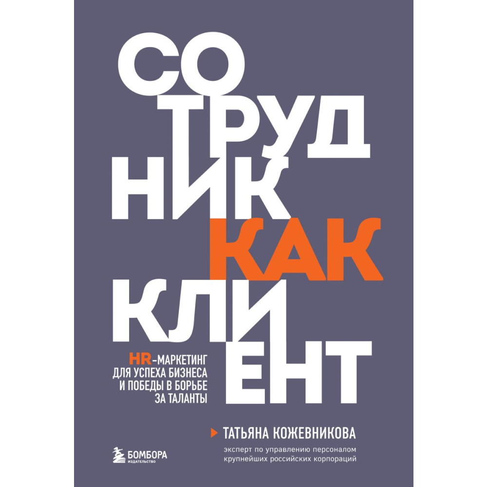 Книга "Сотрудник как клиент. HR-маркетинг для успеха бизнеса и победы в борьбе за таланты", Татьяна Кожевникова