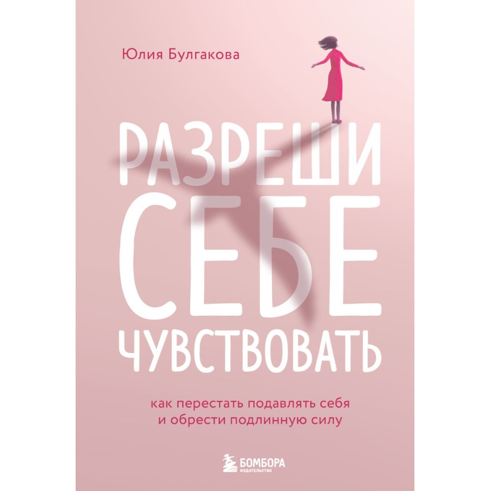 Книга "Разреши себе чувствовать. Как перестать подавлять себя и обрести подлинную силу"